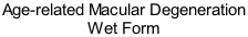 Age-related Macular Degeneration  Wet Form