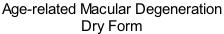 Age-related Macular Degeneration  Dry Form